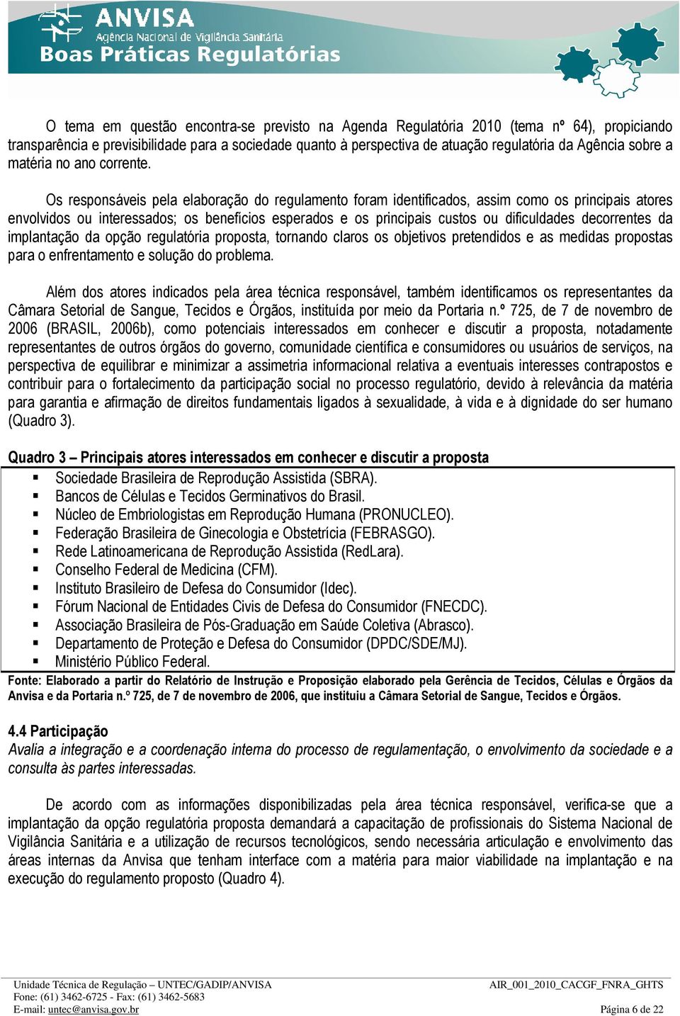 Os responsáveis pela elaboração do regulamento foram identificados, assim como os principais atores envolvidos ou interessados; os benefícios esperados e os principais custos ou dificuldades