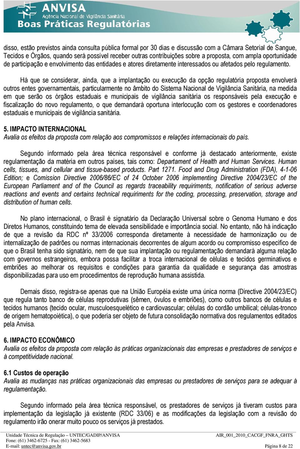 Há que se considerar, ainda, que a implantação ou execução da opção regulatória proposta envolverá outros entes governamentais, particularmente no âmbito do Sistema Nacional de Vigilância Sanitária,