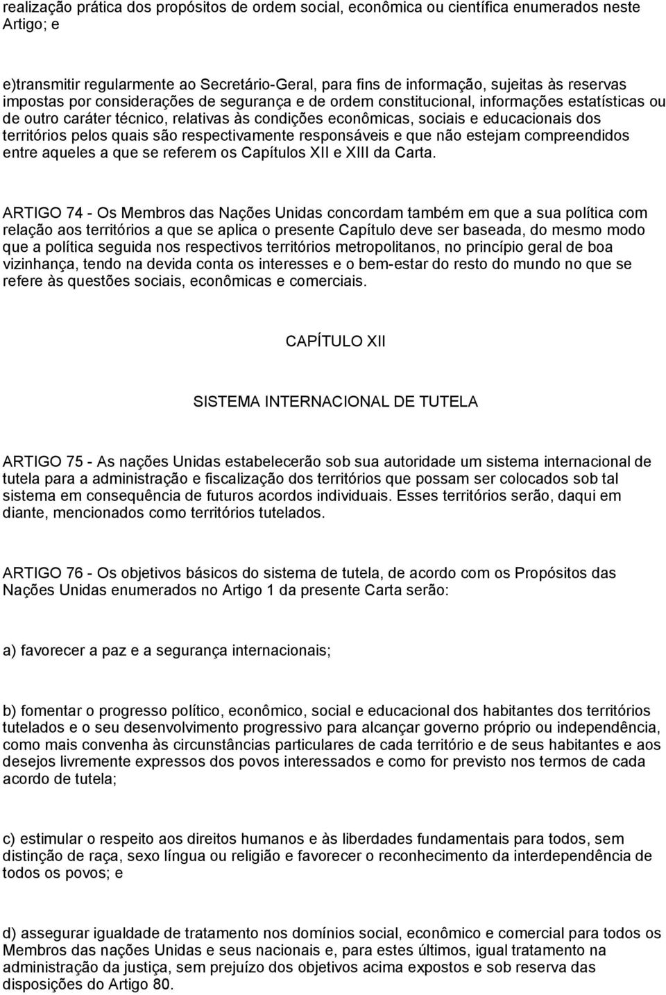 pelos quais são respectivamente responsáveis e que não estejam compreendidos entre aqueles a que se referem os Capítulos XII e XIII da Carta.