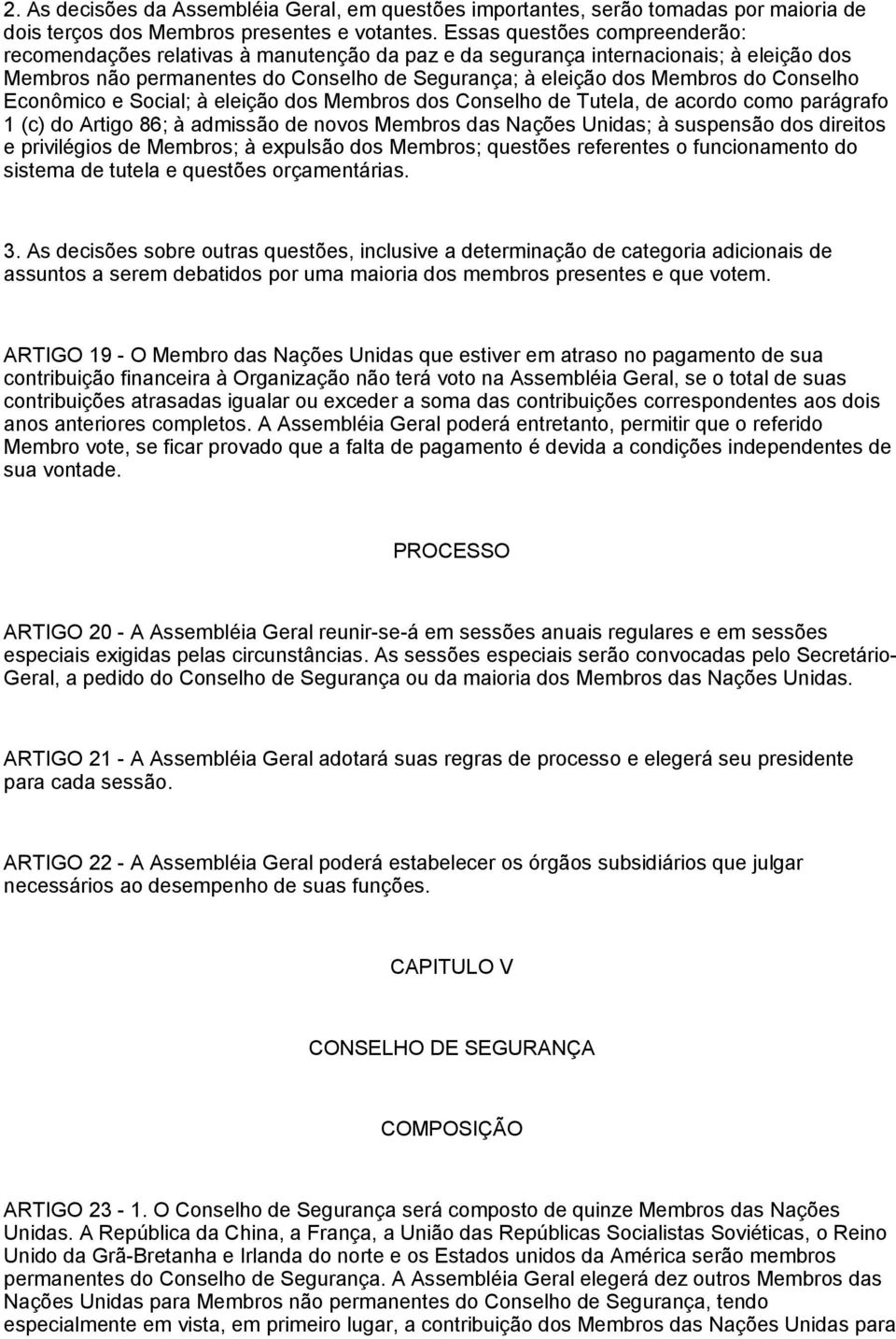 Conselho Econômico e Social; à eleição dos Membros dos Conselho de Tutela, de acordo como parágrafo 1 (c) do Artigo 86; à admissão de novos Membros das Nações Unidas; à suspensão dos direitos e