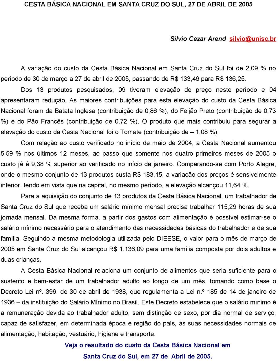 Dos 13 produtos pesquisados, 09 tiveram elevação de preço neste período e 04 apresentaram redução.