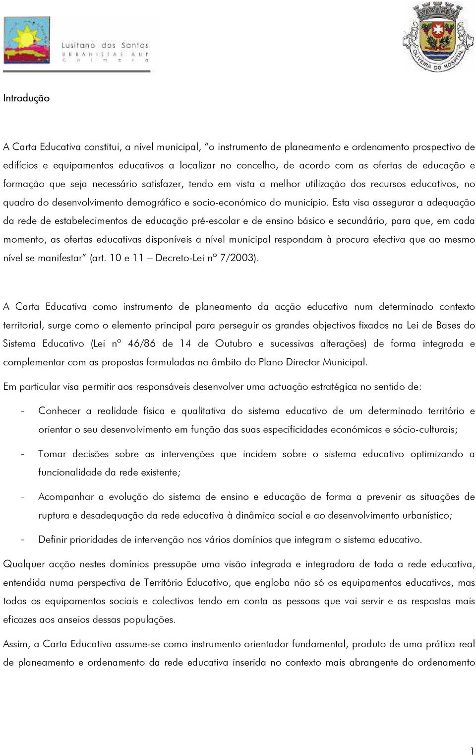 Esta visa assegurar a adequação da rede de estabelecimentos de educação pré-escolar e de ensino básico e secundário, para que, em cada momento, as ofertas educativas disponíveis a nível municipal