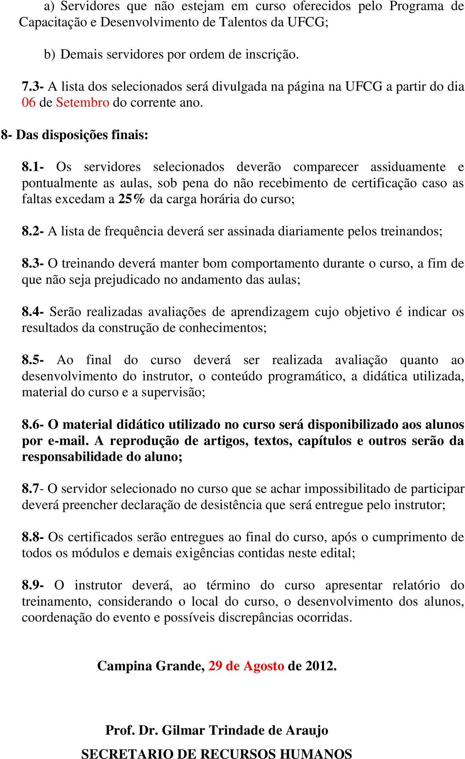 1- Os servidores selecionados deverão comparecer assiduamente e pontualmente as aulas, sob pena do não recebimento de certificação caso as faltas excedam a 25% da carga horária do curso; 8.