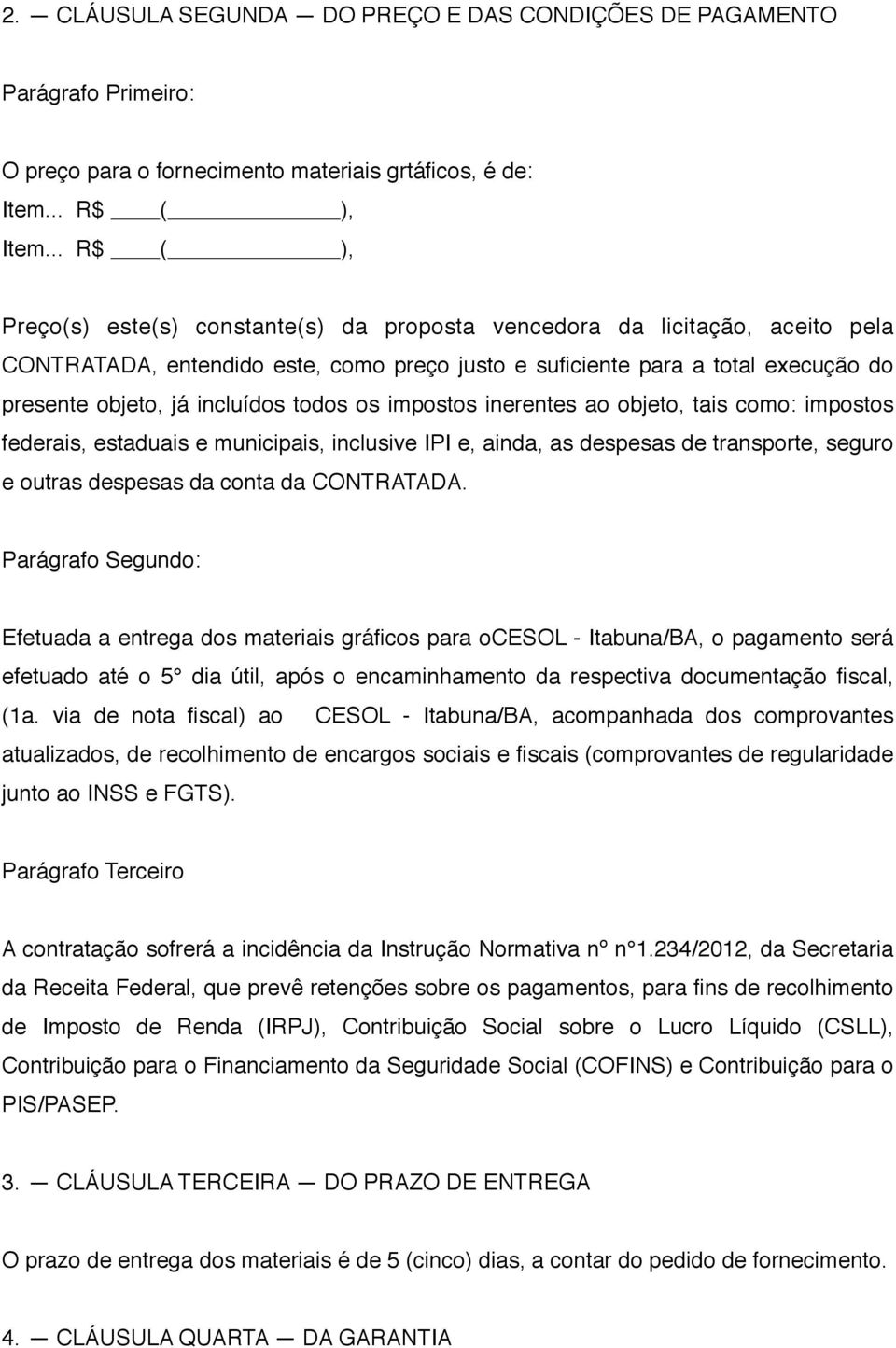 incluídos todos os impostos inerentes ao objeto, tais como: impostos federais, estaduais e municipais, inclusive IPI e, ainda, as despesas de transporte, seguro e outras despesas da conta da