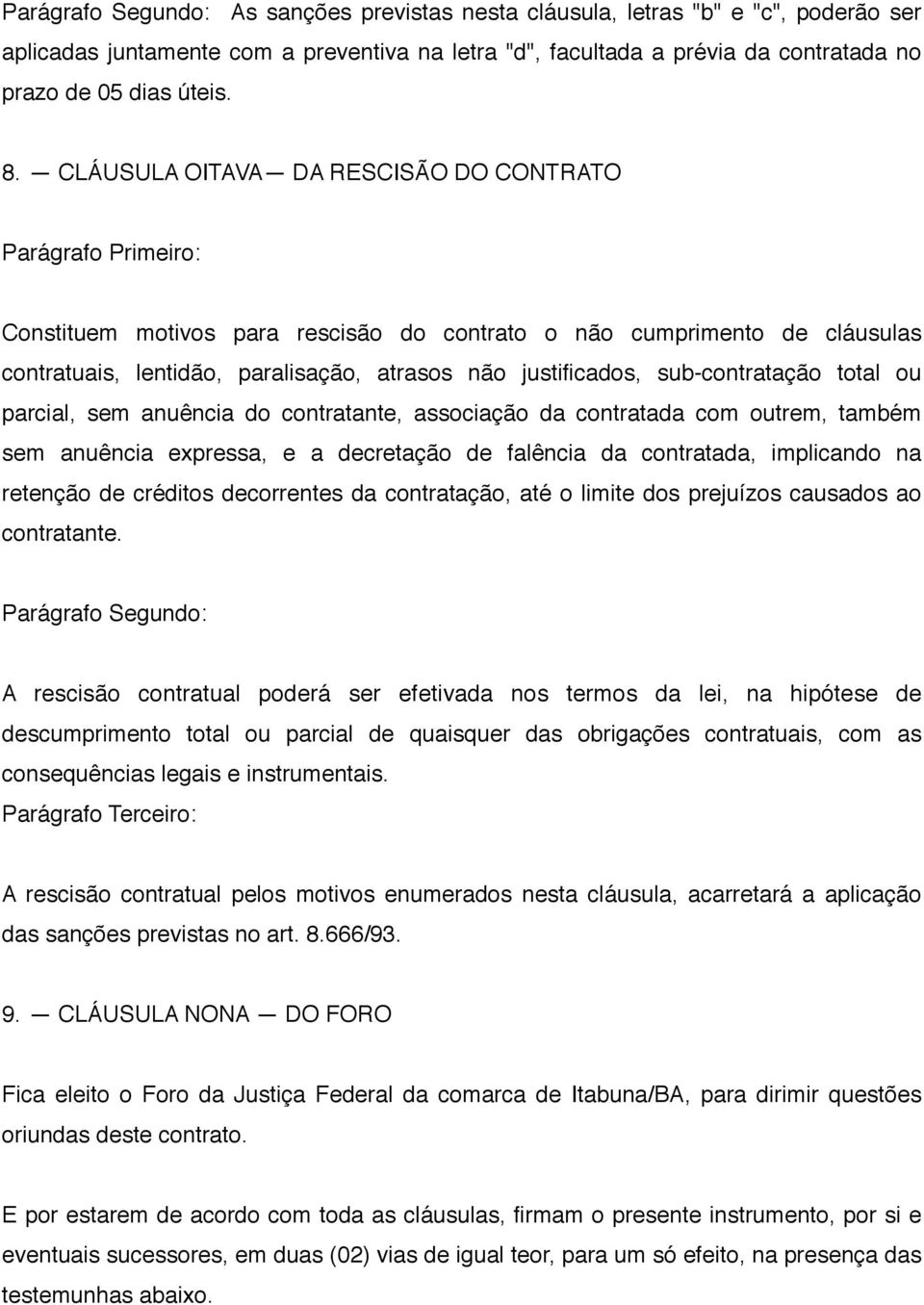 sub-contratação total ou parcial, sem anuência do contratante, associação da contratada com outrem, também sem anuência expressa, e a decretação de falência da contratada, implicando na retenção de