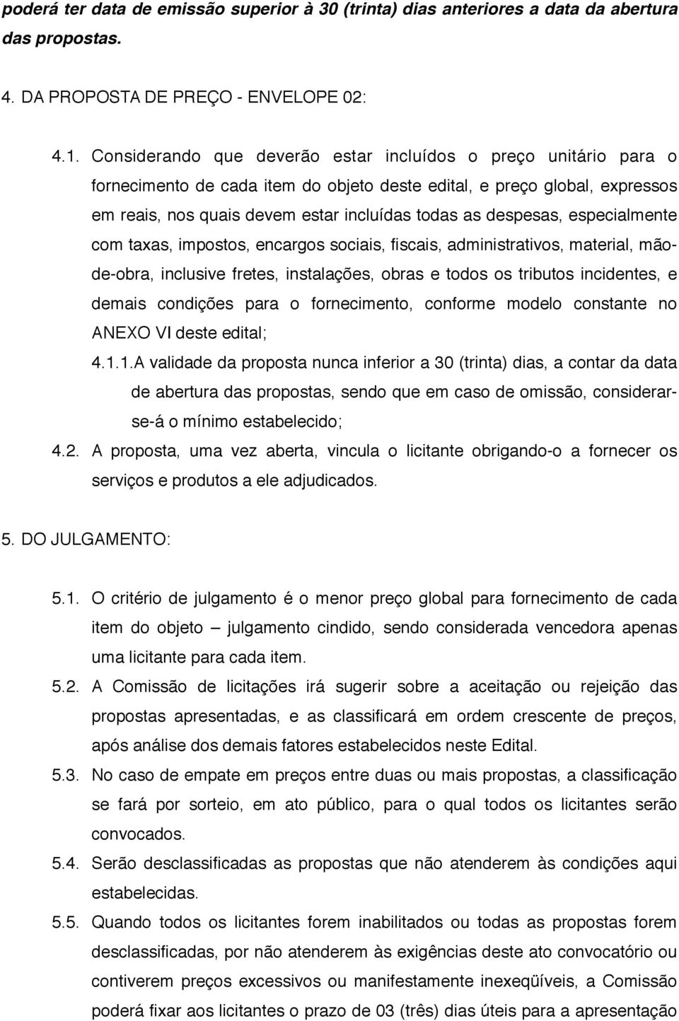 despesas, especialmente com taxas, impostos, encargos sociais, fiscais, administrativos, material, mãode-obra, inclusive fretes, instalações, obras e todos os tributos incidentes, e demais condições