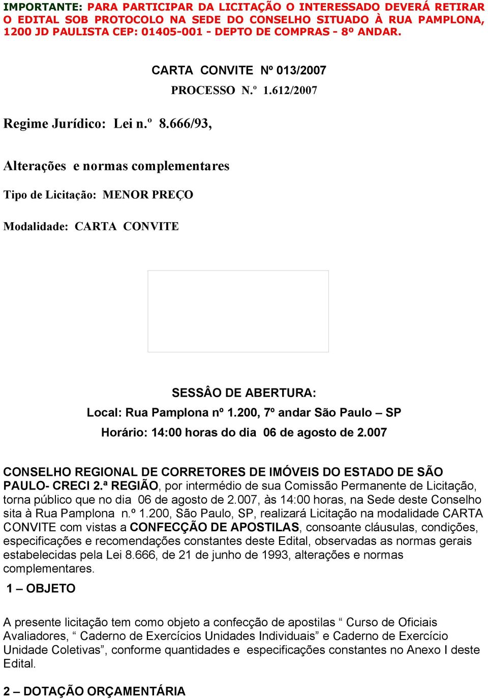 612/2007 Alterações e normas complementares Tipo de Licitação: MENOR PREÇO Modalidade: CARTA CONVITE SESSÂO DE ABERTURA: Local: Rua Pamplona nº 1.