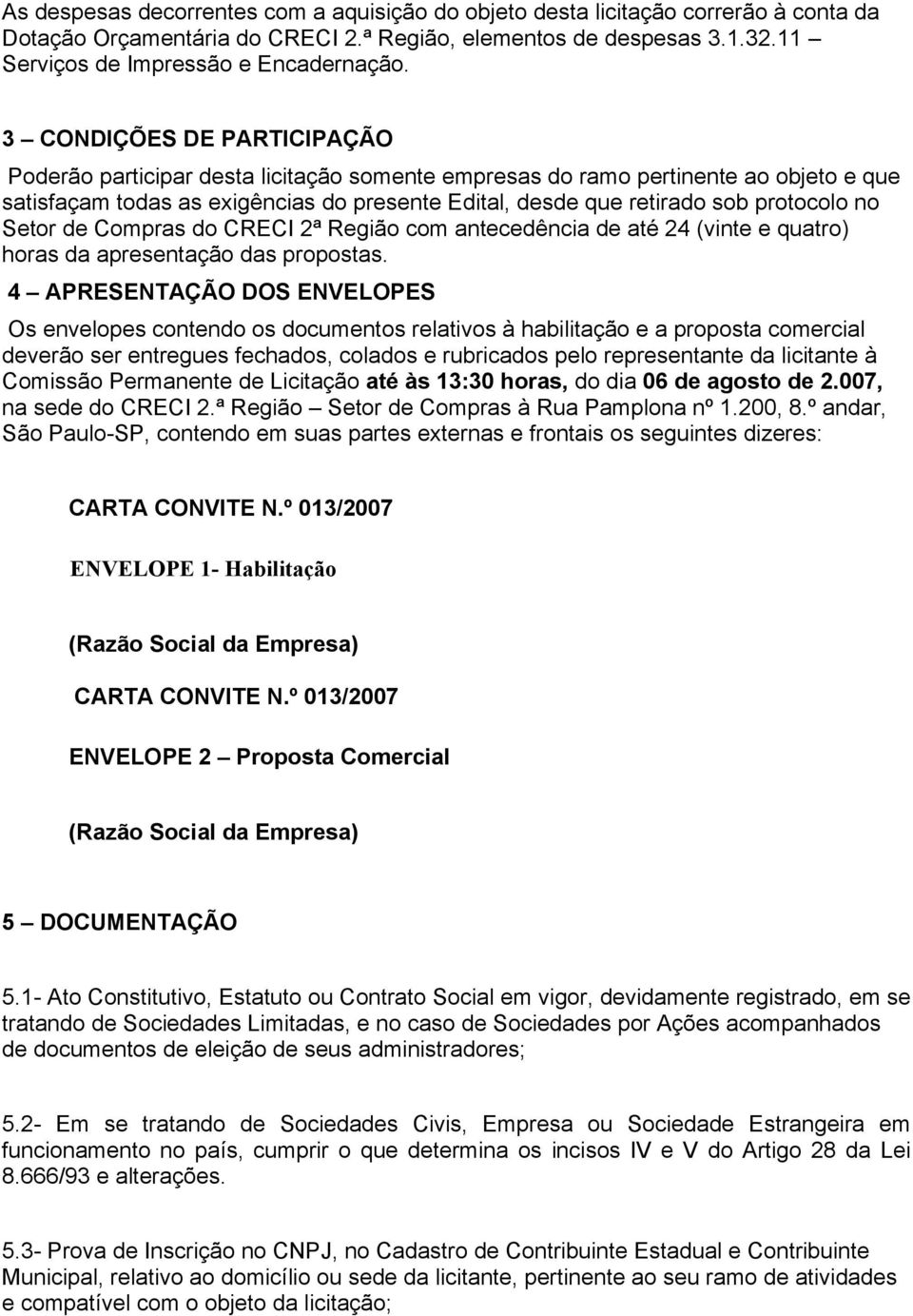 no Setor de Compras do CRECI 2ª Região com antecedência de até 24 (vinte e quatro) horas da apresentação das propostas.