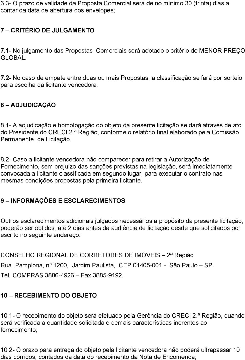 2- No caso de empate entre duas ou mais Propostas, a classificação se fará por sorteio para escolha da licitante vencedora. 8 ADJUDICAÇÃO 8.