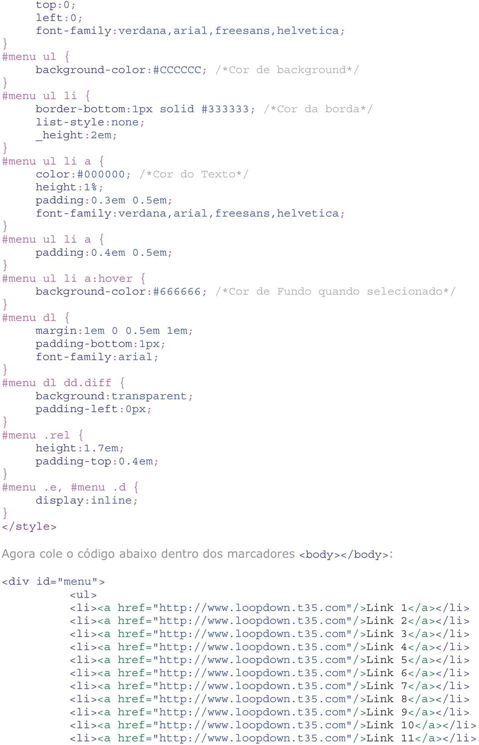 5em; #menu ul li a:hover background-color:#666666; /*Cor de Fundo quando selecionado*/ #menu dl margin:1em 0 0.5em 1em; padding-bottom:1px; font-family:arial; #menu dl dd.