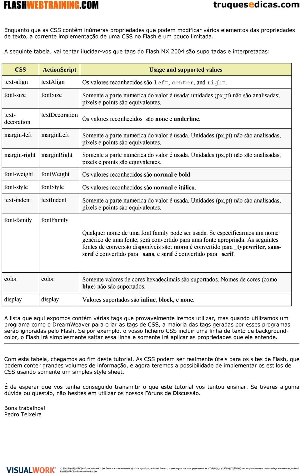 center, and right. font-size fontsize Somente a parte numérica do valor é usada; unidades (px,pt) não são analisadas; textdecoration textdecoration Os valores reconhecidos são none e underline.