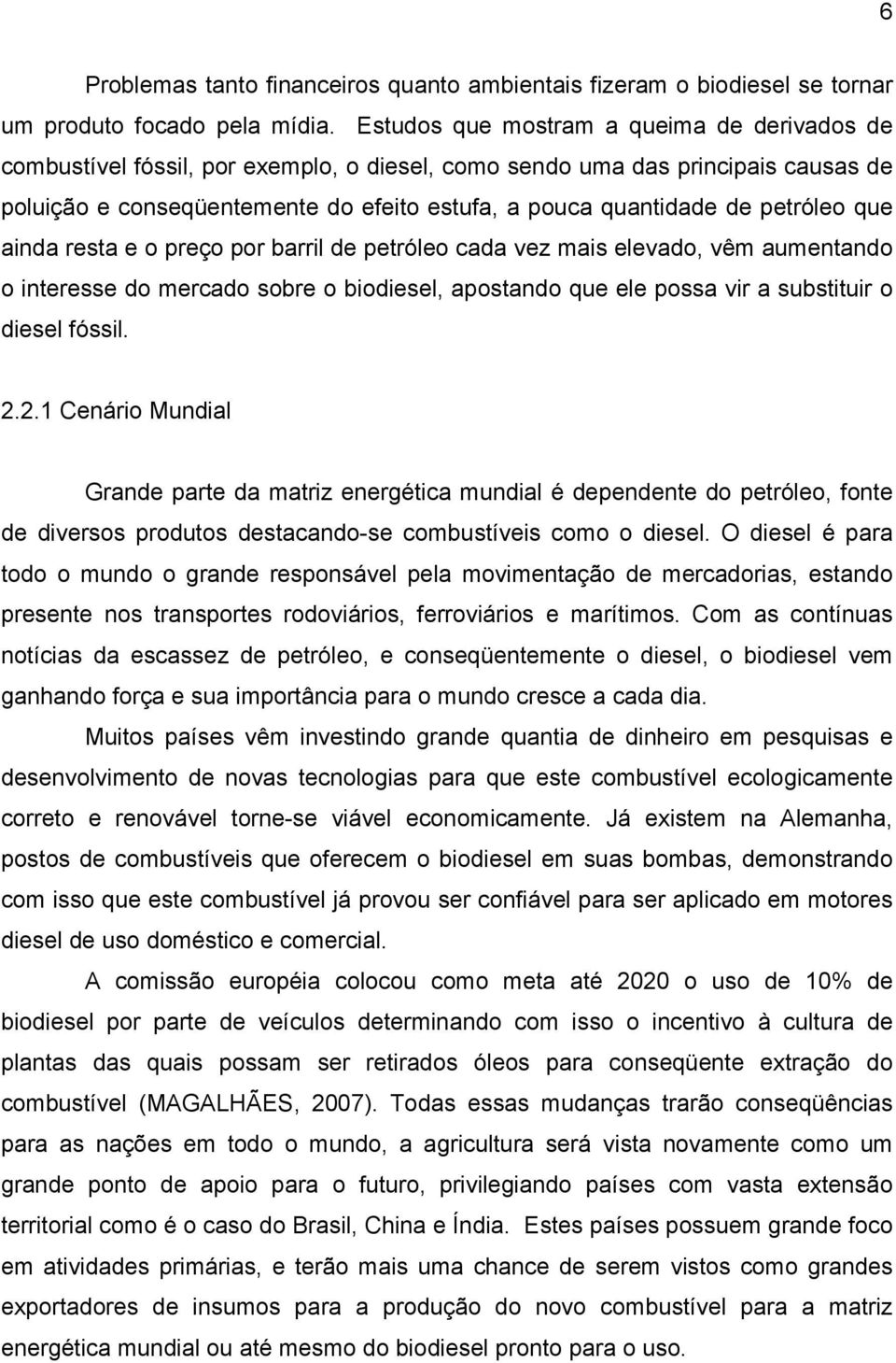 petróleo que ainda resta e o preço por barril de petróleo cada vez mais elevado, vêm aumentando o interesse do mercado sobre o biodiesel, apostando que ele possa vir a substituir o diesel fóssil. 2.