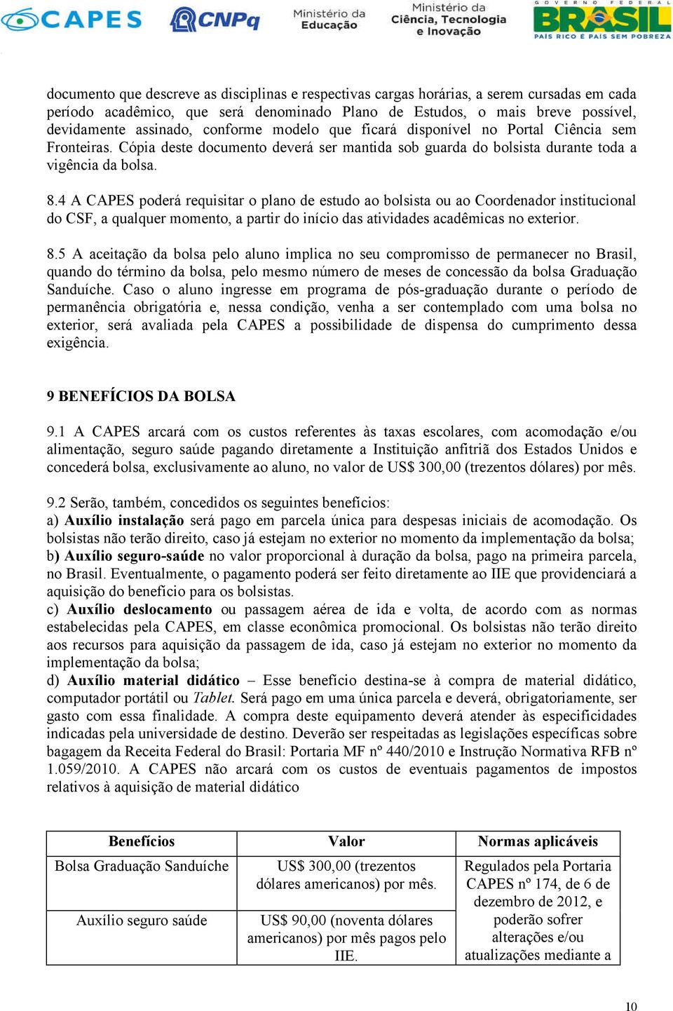 4 A CAPES poderá requisitar o plano de estudo ao bolsista ou ao Coordenador institucional do CSF, a qualquer momento, a partir do início das atividades acadêmicas no exterior. 8.