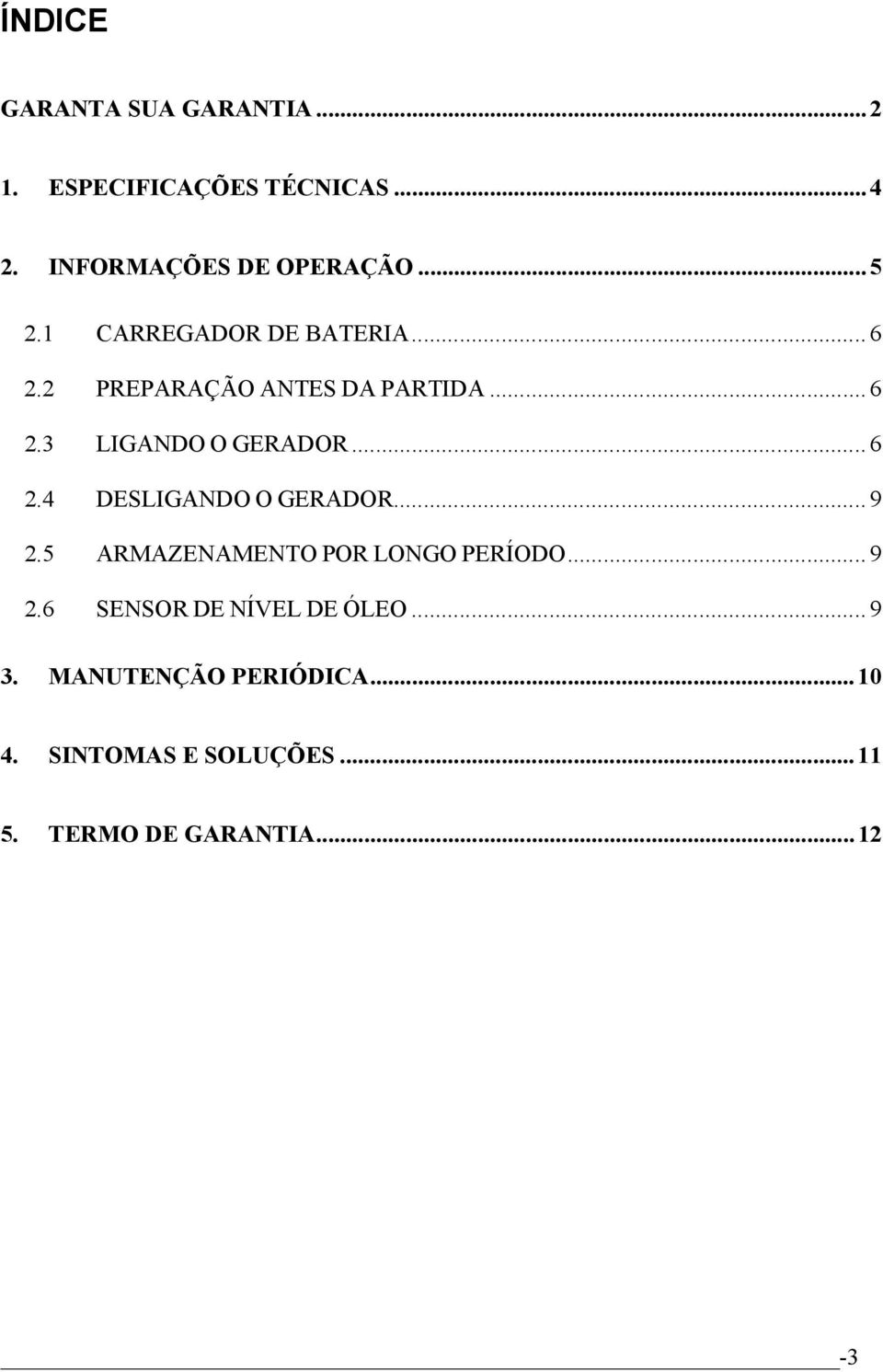 ..6 2.4 DESLIGANDO O GERADOR...9 2.5 ARMAZENAMENTO POR LONGO PERÍODO...9 2.6 SENSOR DE NÍVEL DE ÓLEO.