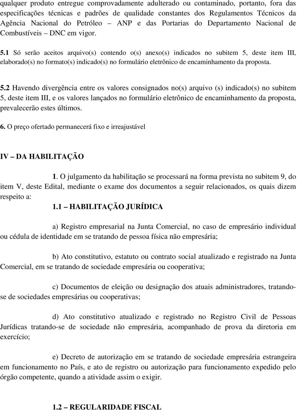 1 Só serão aceitos arquivo(s) contendo o(s) anexo(s) indicados no subitem 5,