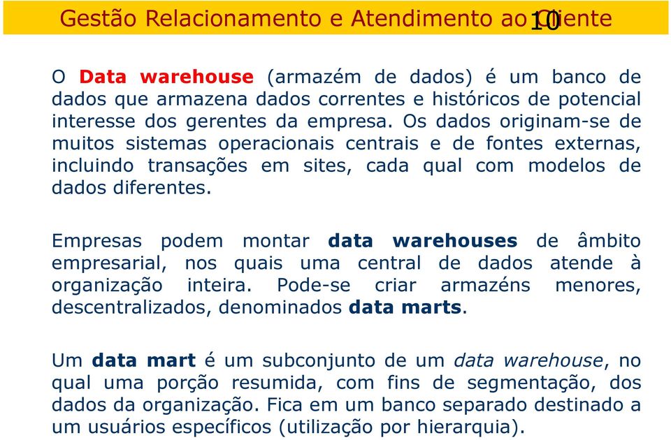 Empresas podem montar data warehouses de âmbito empresarial, nos quais uma central de dados atende à organização inteira.