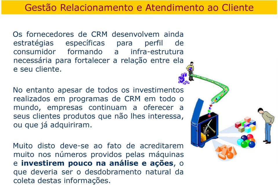 No entanto apesar de todos os investimentos realizados em programas de CRM em todo o mundo, empresas continuam a oferecer a seus clientes