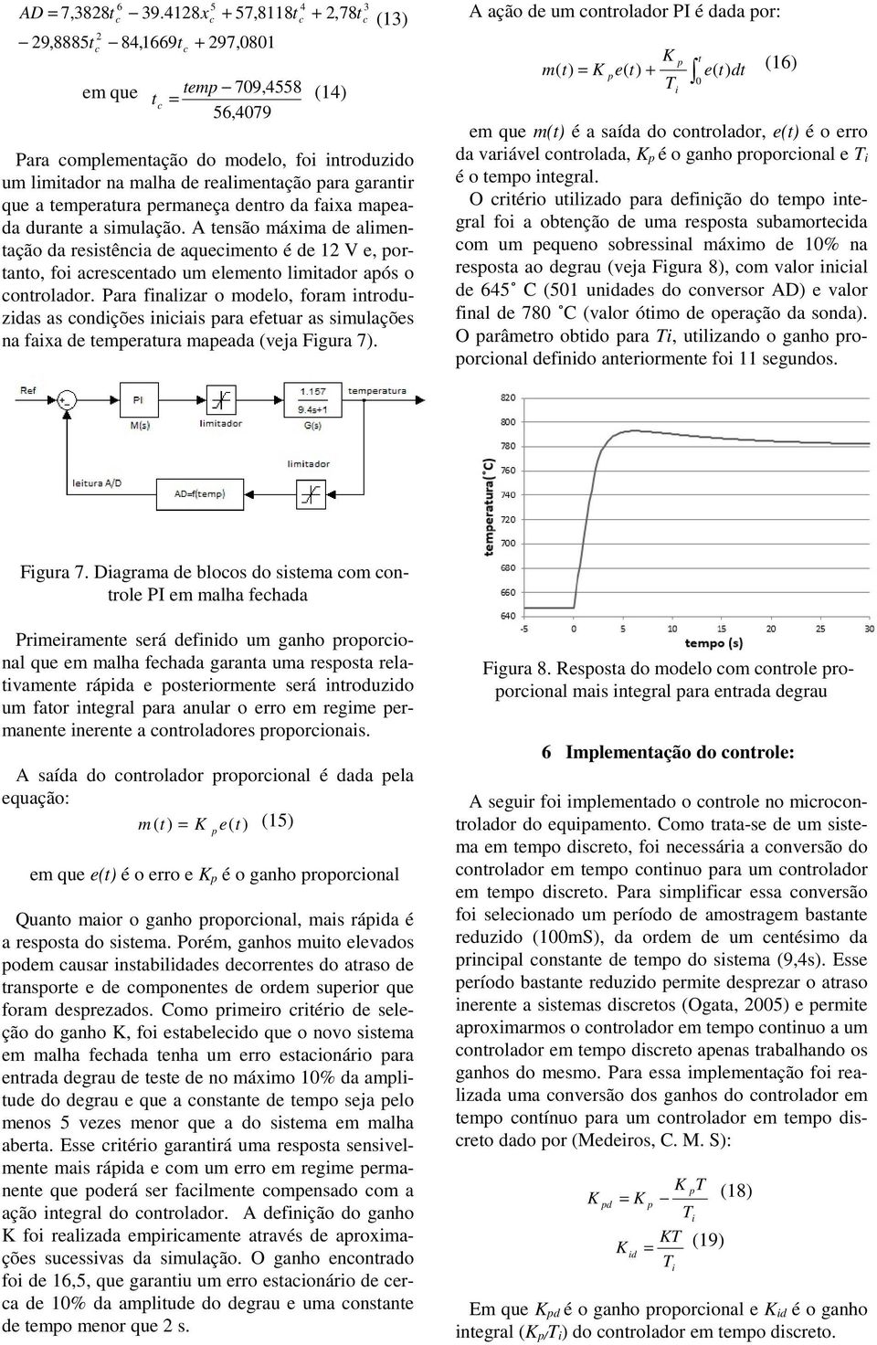 temperatura permaneça entro a faixa mapeaa urante a simulação. A tensão máxima e alimentação a resistênia e aqueimento é e 12 V e, portanto, foi aresentao um elemento limitaor após o ontrolaor.