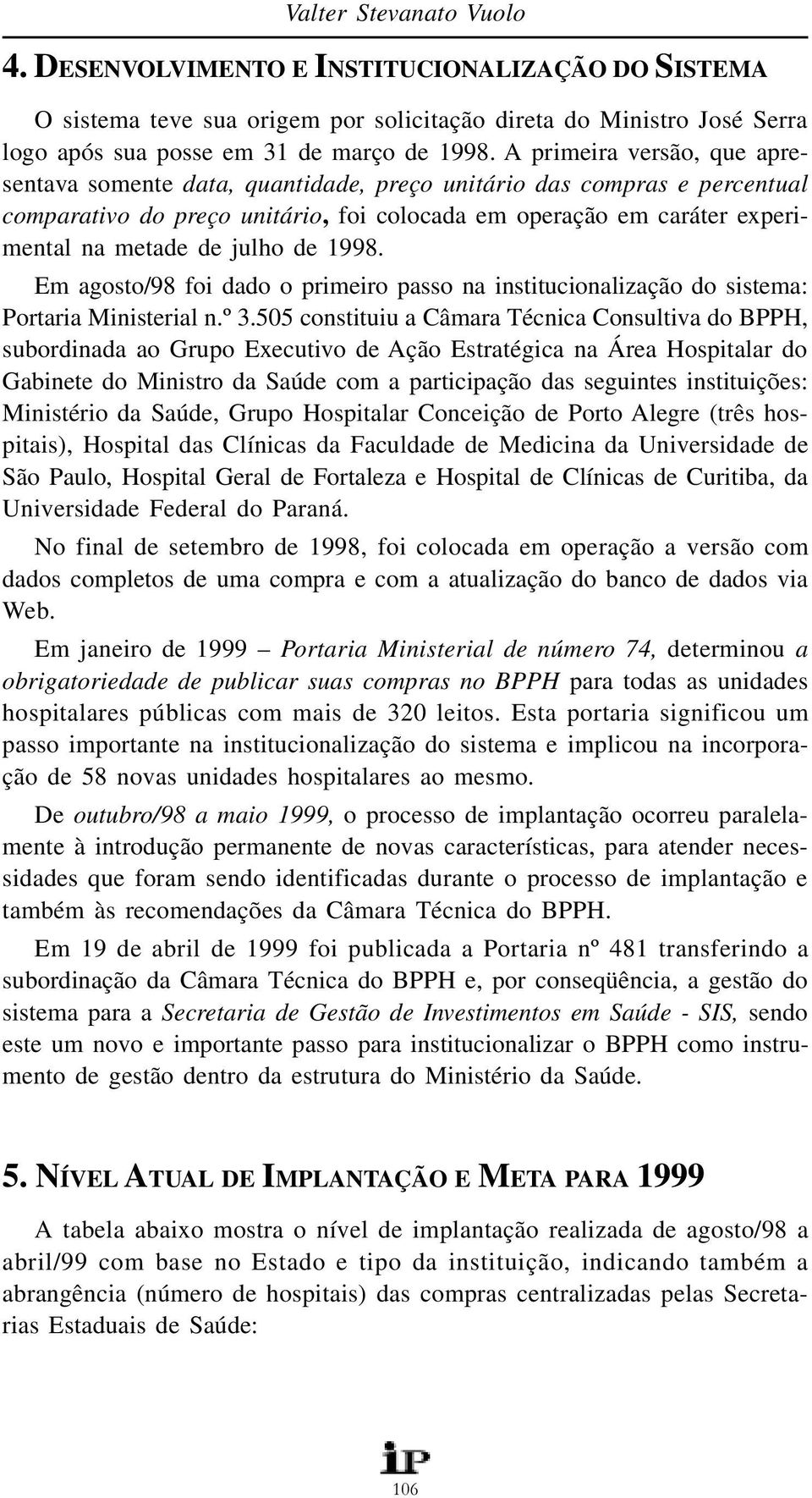 de 998. Em agosto/98 foi dado o primeiro passo na institucionalização do sistema: Portaria Ministerial n.º 3.