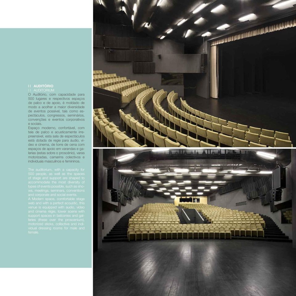 Espaço moderno, confortável, com teia de palco e acusticamente irrepreensível, esta sala de espectáculos está dotada de regie para áudio, vídeo e cinema, de torre de cena com espaços de apoio em