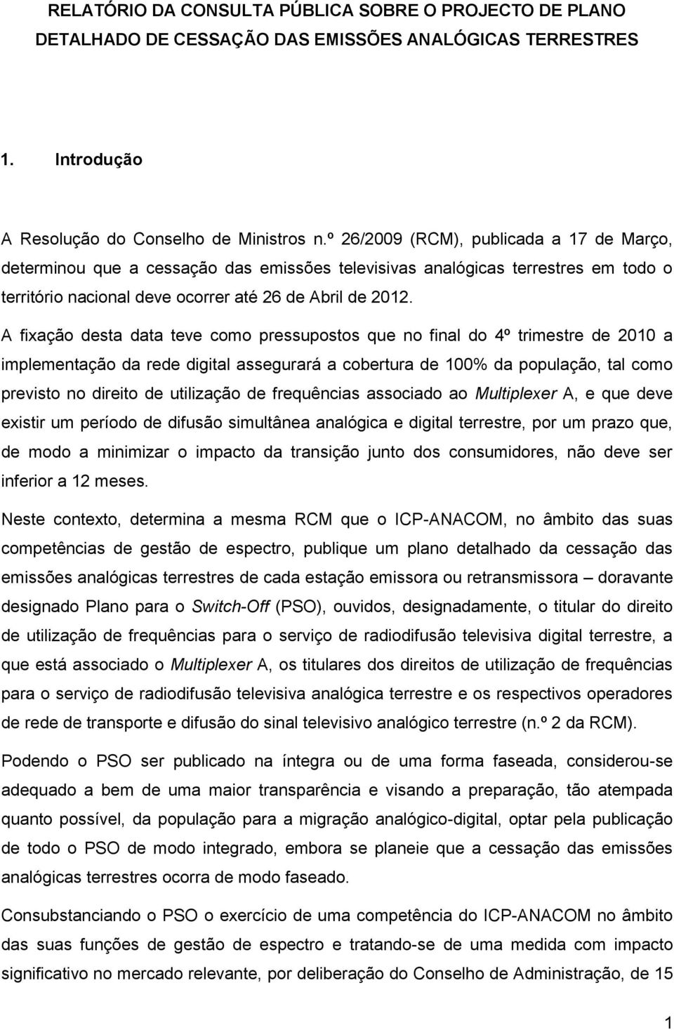 A fixação desta data teve como pressupostos que no final do 4º trimestre de 2010 a implementação da rede digital assegurará a cobertura de 100% da população, tal como previsto no direito de