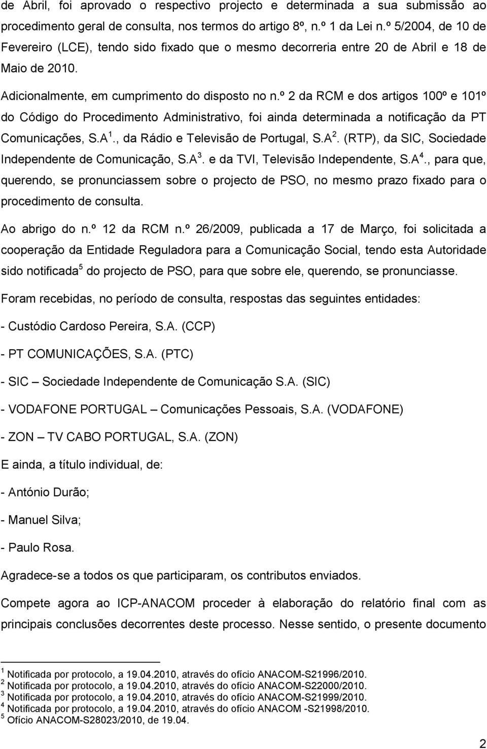º 2 da RCM e dos artigos 100º e 101º do Código do Procedimento Administrativo, foi ainda determinada a notificação da PT Comunicações, S.A 1., da Rádio e Televisão de Portugal, S.A 2.