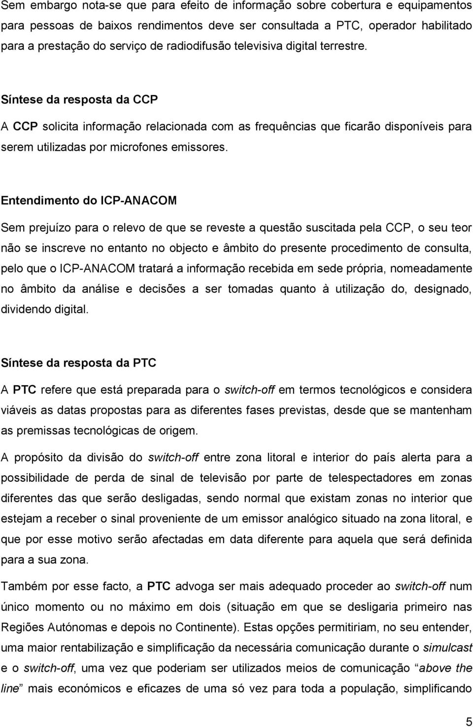 Entendimento do ICP-ANACOM Sem prejuízo para o relevo de que se reveste a questão suscitada pela CCP, o seu teor não se inscreve no entanto no objecto e âmbito do presente procedimento de consulta,