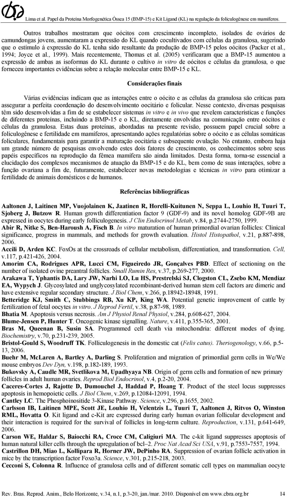 (2005) verificaram que a BMP-15 aumentou a expressão de ambas as isoformas do KL durante o cultivo in vitro de oócitos e células da granulosa, o que forneceu importantes evidências sobre a relação