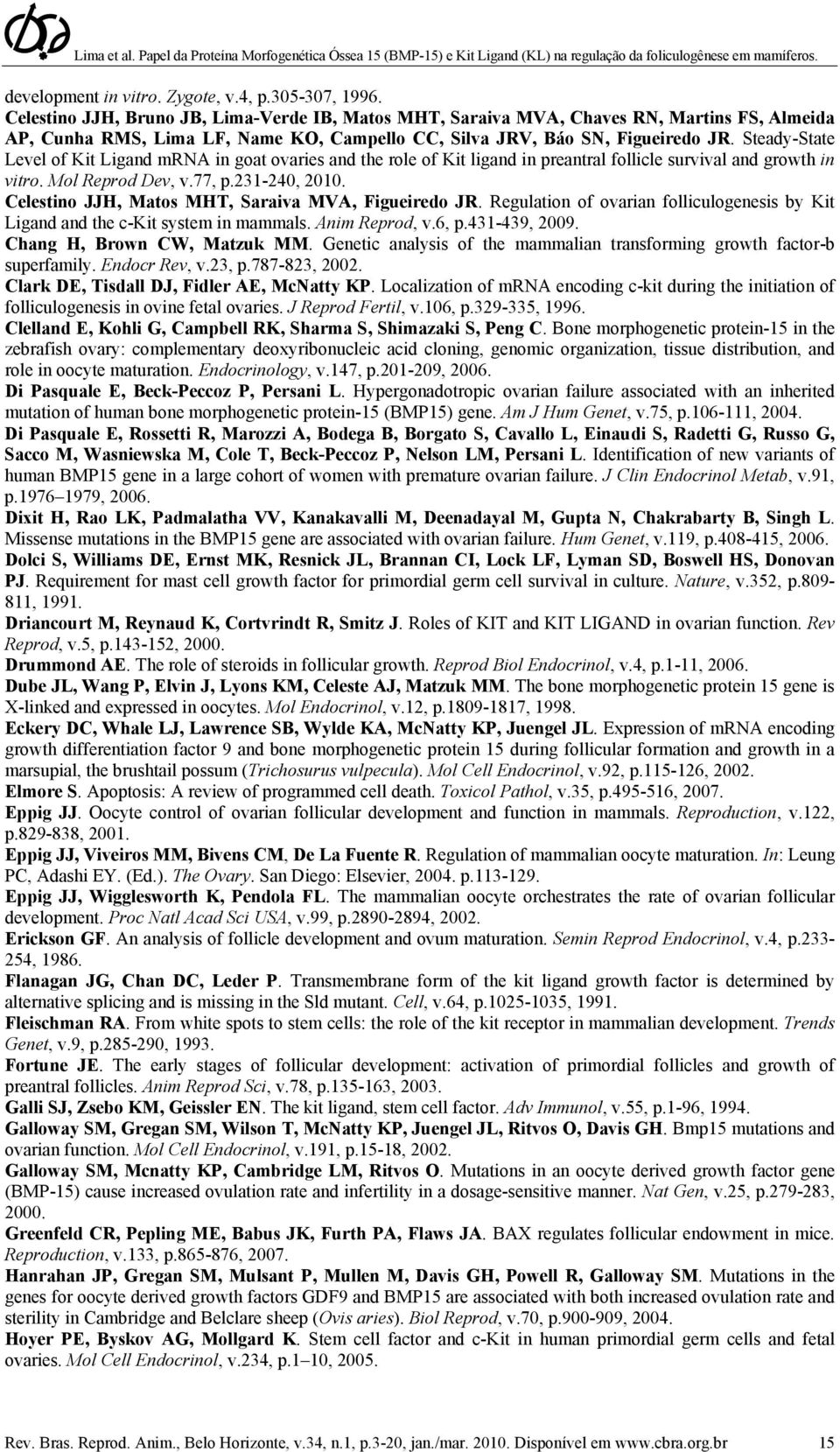 Steady-State Level of Kit Ligand mrna in goat ovaries and the role of Kit ligand in preantral follicle survival and growth in vitro. Mol Reprod Dev, v.77, p.231-240, 2010.