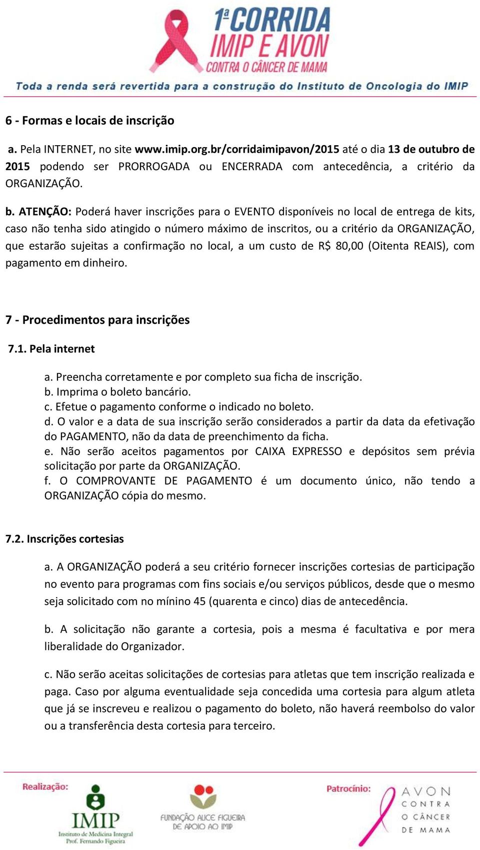 ATENÇÃO: Poderá haver inscrições para o EVENTO disponíveis no local de entrega de kits, caso não tenha sido atingido o número máximo de inscritos, ou a critério da ORGANIZAÇÃO, que estarão sujeitas a