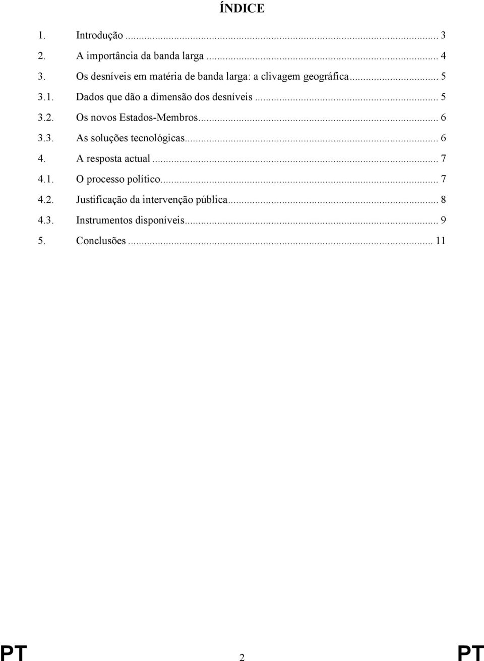 Dados que dão a dimensão dos desníveis... 5 3.2. Os novos Estados-Membros... 6 3.3. As soluções tecnológicas.