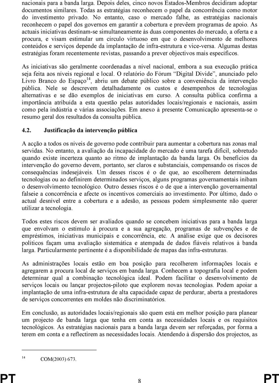 No entanto, caso o mercado falhe, as estratégias nacionais reconhecem o papel dos governos em garantir a cobertura e prevêem programas de apoio.