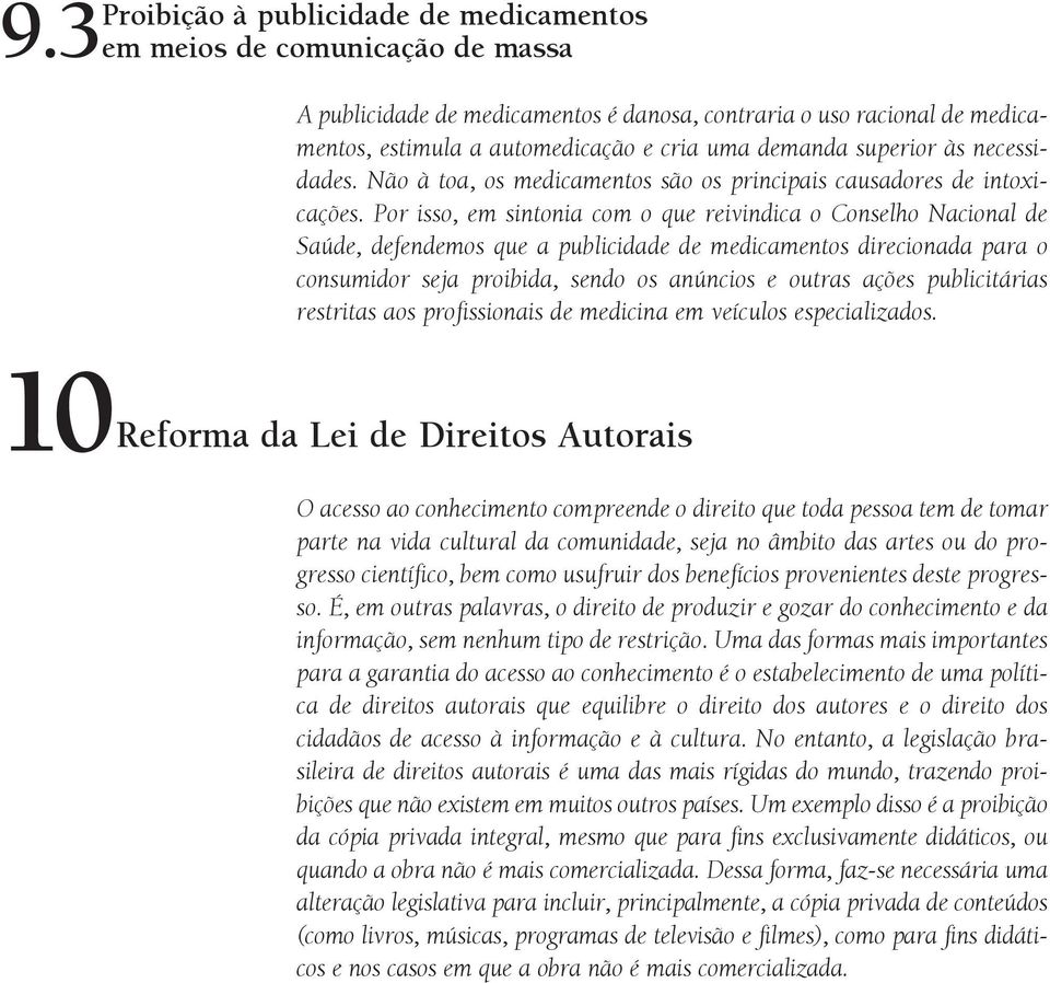 Por isso, em sintonia com o que reivindica o Conselho Nacional de Saúde, defendemos que a publicidade de medicamentos direcionada para o consumidor seja proibida, sendo os anúncios e outras ações