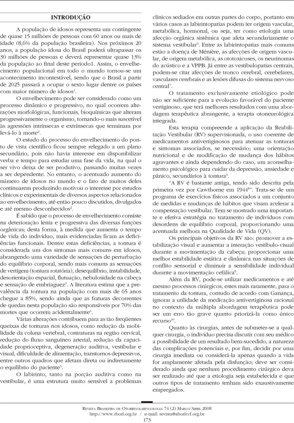 Assim, o envelhecimento populacional em todo o mundo tornou-se um acontecimento incontestável, sendo que o Brasil a partir de 2025 passará a ocupar o sexto lugar dentre os países com maior número de