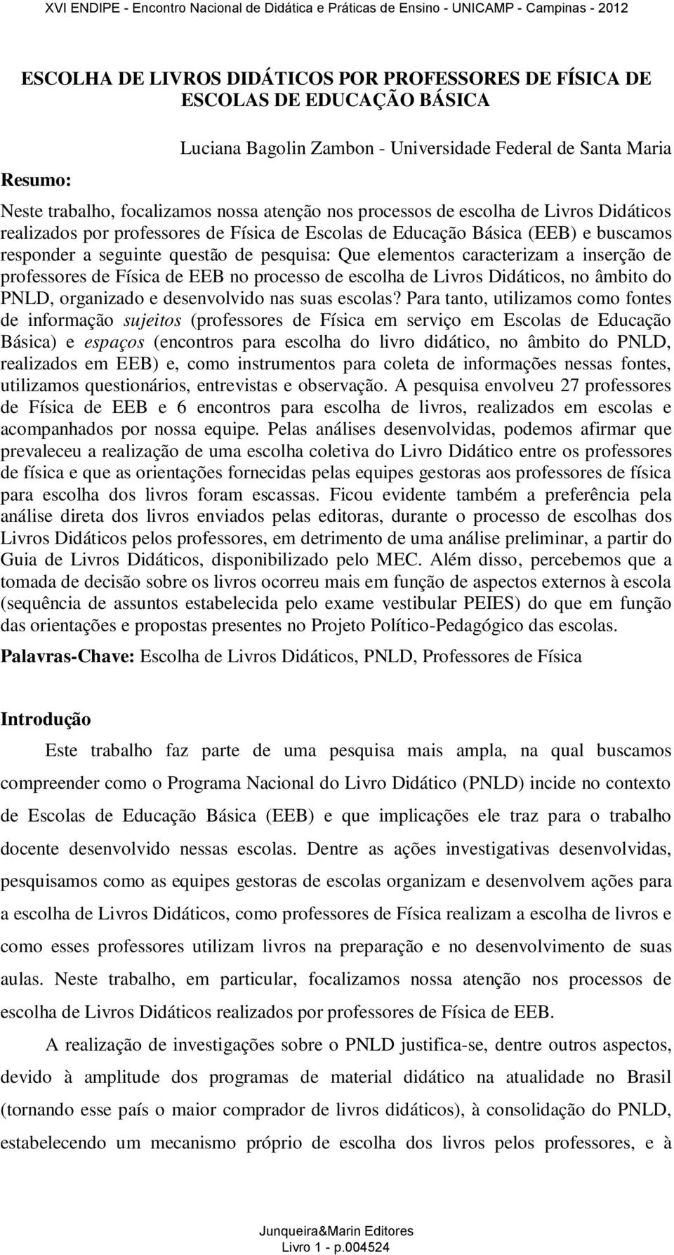 inserção de professores de Física de EEB no processo de escolha de Livros Didáticos, no âmbito do PNLD, organizado e desenvolvido nas suas escolas?