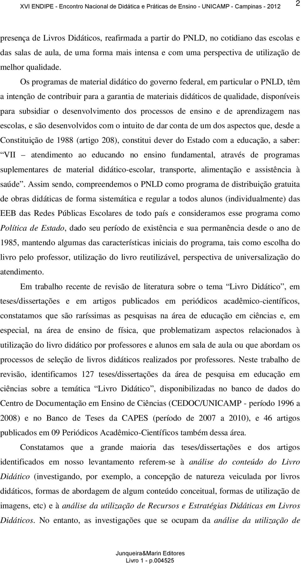 desenvolvimento dos processos de ensino e de aprendizagem nas escolas, e são desenvolvidos com o intuito de dar conta de um dos aspectos que, desde a Constituição de 1988 (artigo 208), constitui