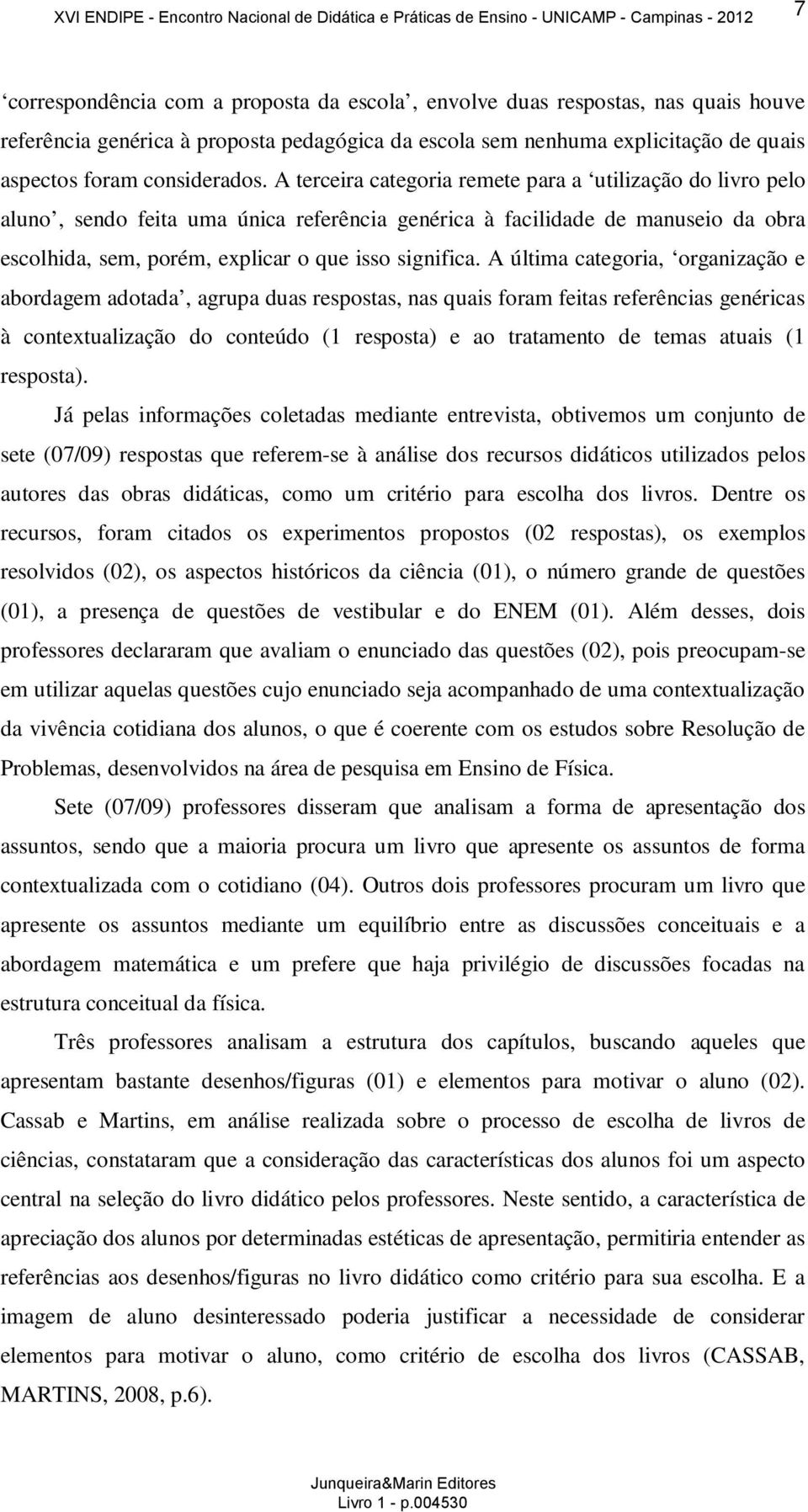 A última categoria, organização e abordagem adotada, agrupa duas respostas, nas quais foram feitas referências genéricas à contextualização do conteúdo (1 resposta) e ao tratamento de temas atuais (1