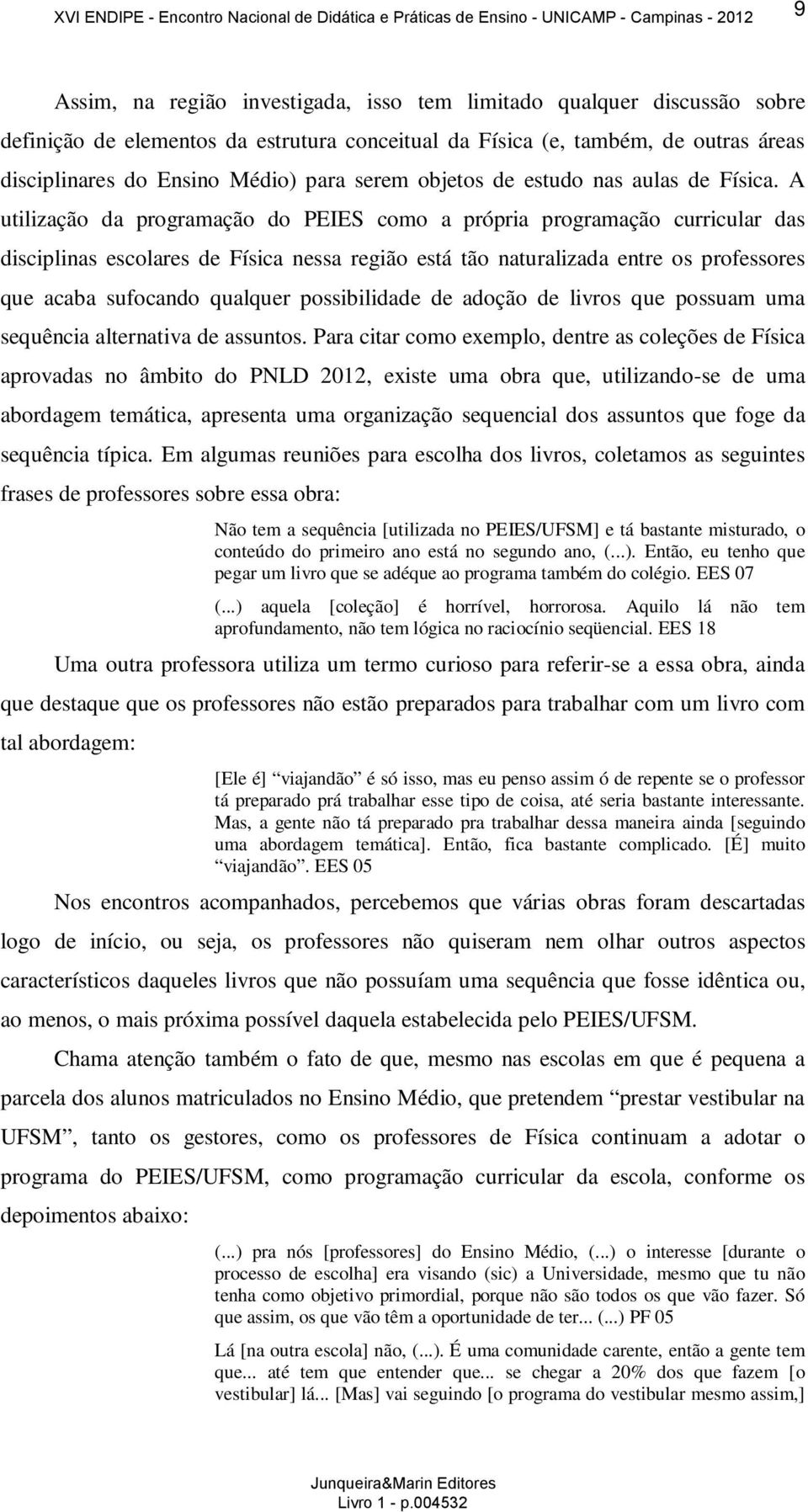 A utilização da programação do PEIES como a própria programação curricular das disciplinas escolares de Física nessa região está tão naturalizada entre os professores que acaba sufocando qualquer