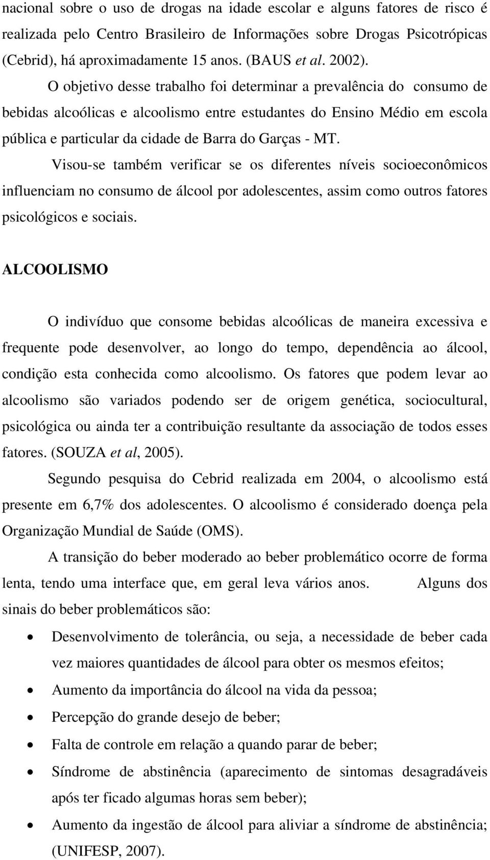 O objetivo desse trabalho foi determinar a prevalência do consumo de bebidas alcoólicas e alcoolismo entre estudantes do Ensino Médio em escola pública e particular da cidade de Barra do Garças - MT.