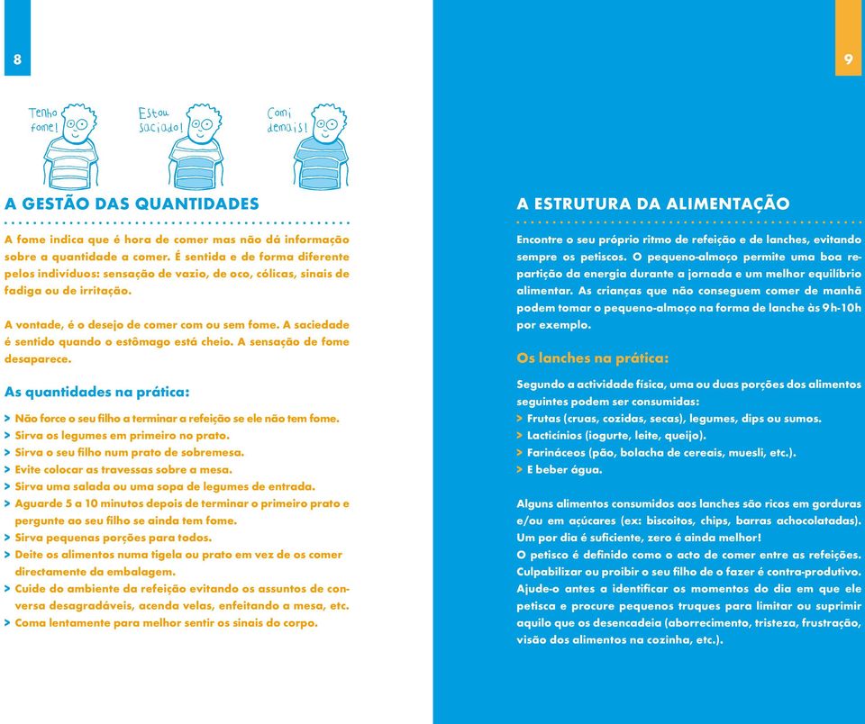A saciedade é sentido quando o estômago está cheio. A sensação de fome desaparece. As quantidades na prática: > Não force o seu filho a terminar a refeição se ele não tem fome.