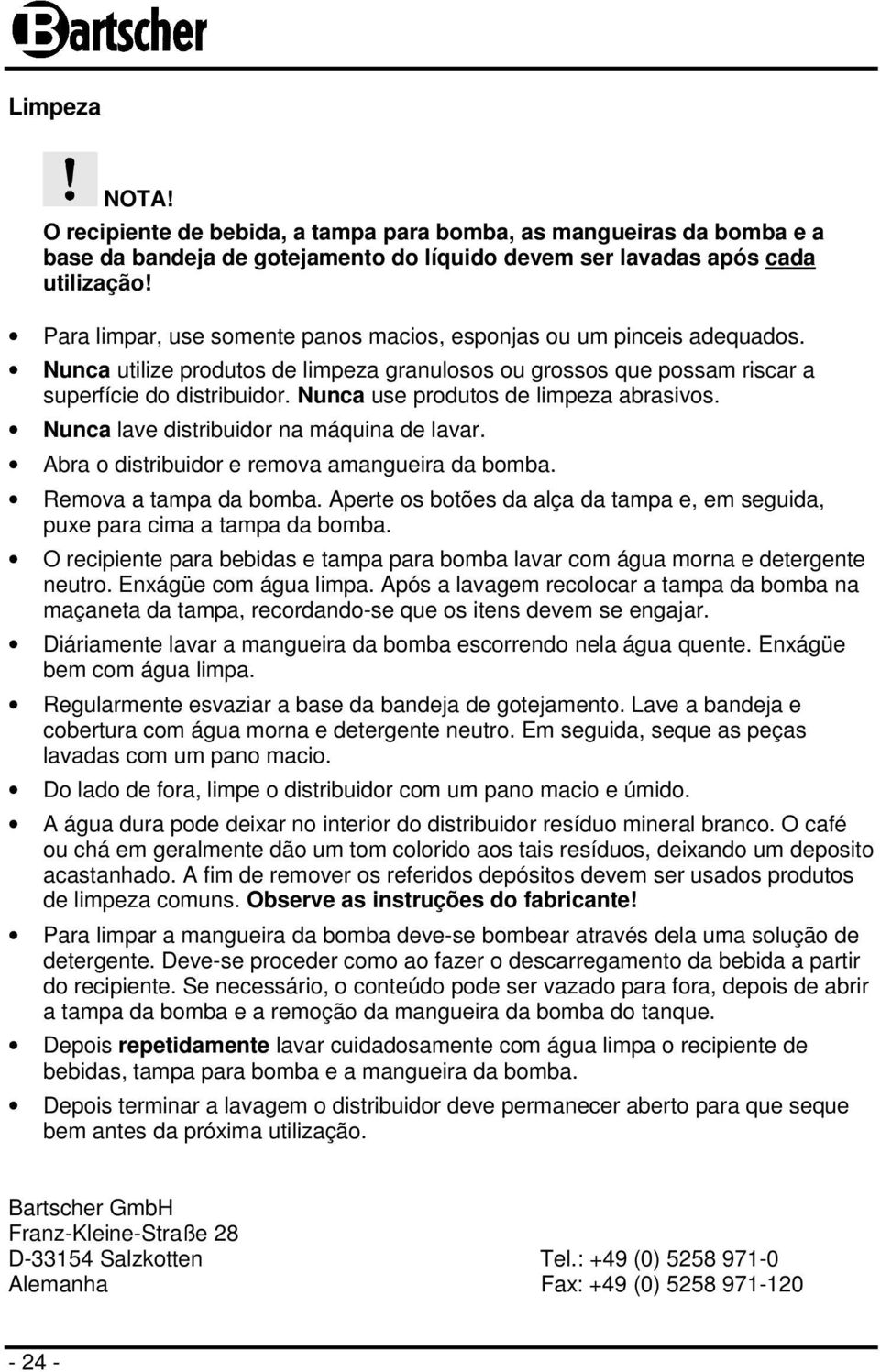 Nunca use produtos de limpeza abrasivos. Nunca lave distribuidor na máquina de lavar. Abra o distribuidor e remova amangueira da bomba. Remova a tampa da bomba.