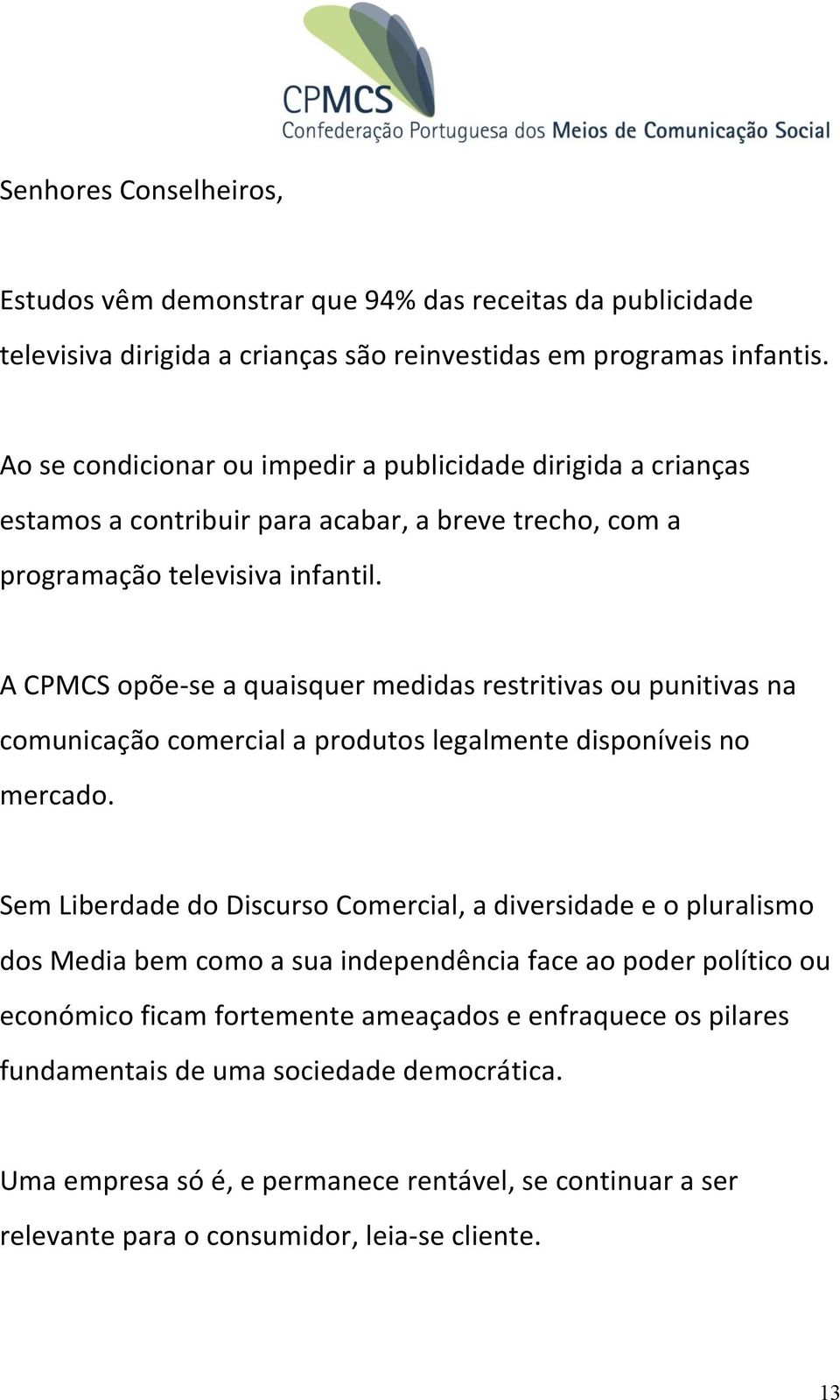 A CPMCS opõe-se a quaisquer medidas restritivas ou punitivas na comunicação comercial a produtos legalmente disponíveis no mercado.