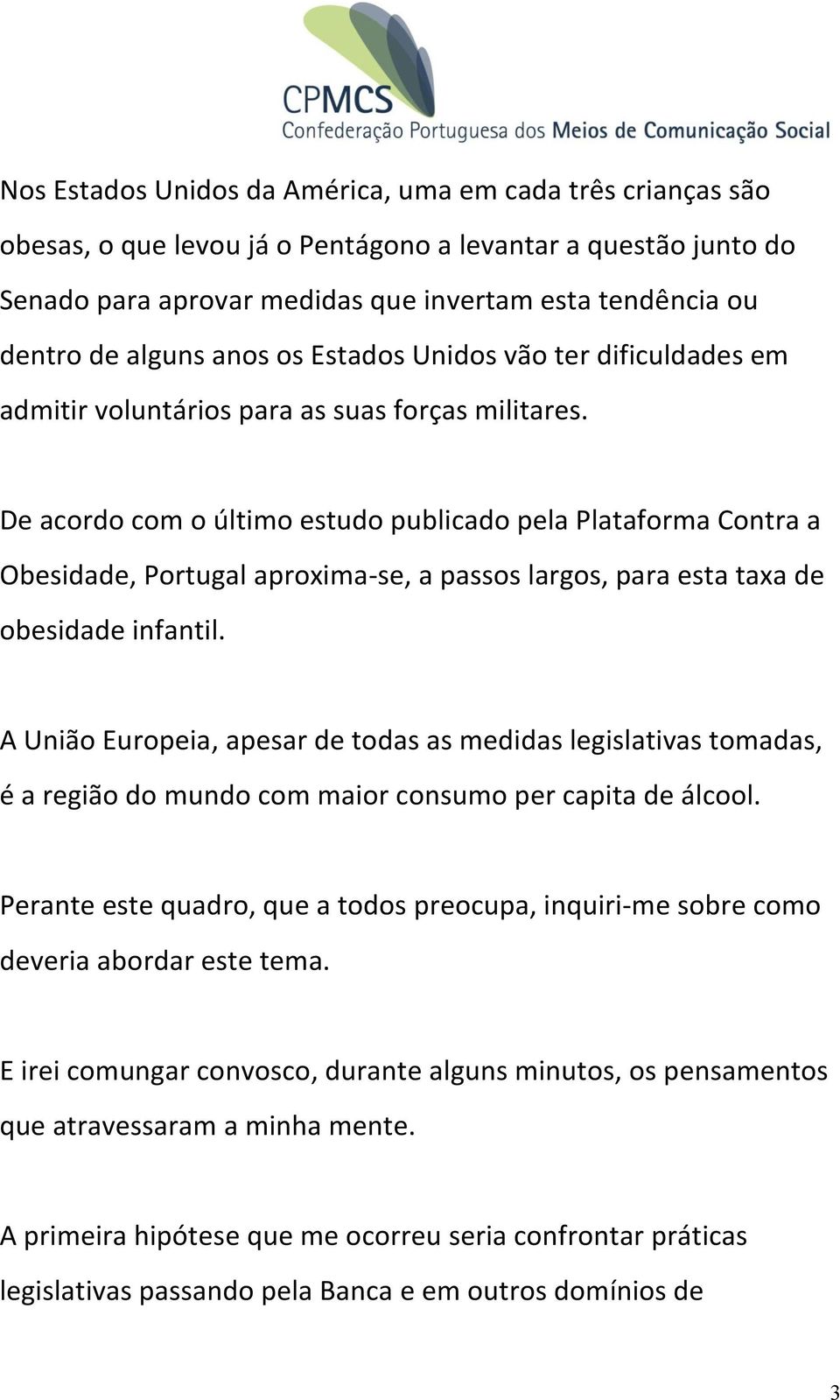 De acordo com o último estudo publicado pela Plataforma Contra a Obesidade, Portugal aproxima-se, a passos largos, para esta taxa de obesidade infantil.