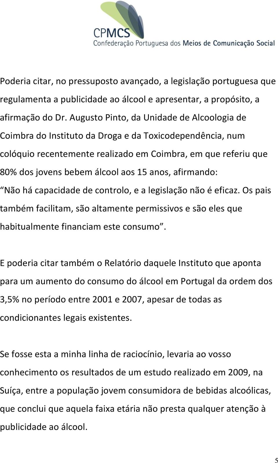 anos, afirmando: Não há capacidade de controlo, e a legislação não é eficaz. Os pais também facilitam, são altamente permissivos e são eles que habitualmente financiam este consumo.