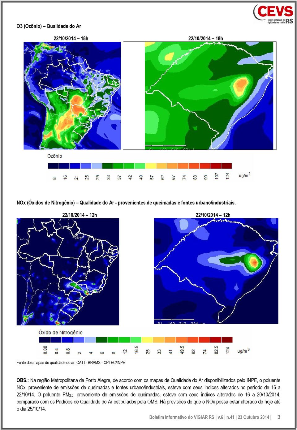 : Na região Metropolitana de Porto Alegre, de acordo com os mapas de Qualidade do Ar disponibilizados pelo INPE, o poluente NOx, proveniente de emissões de queimadas e fontes urbano/industriais,