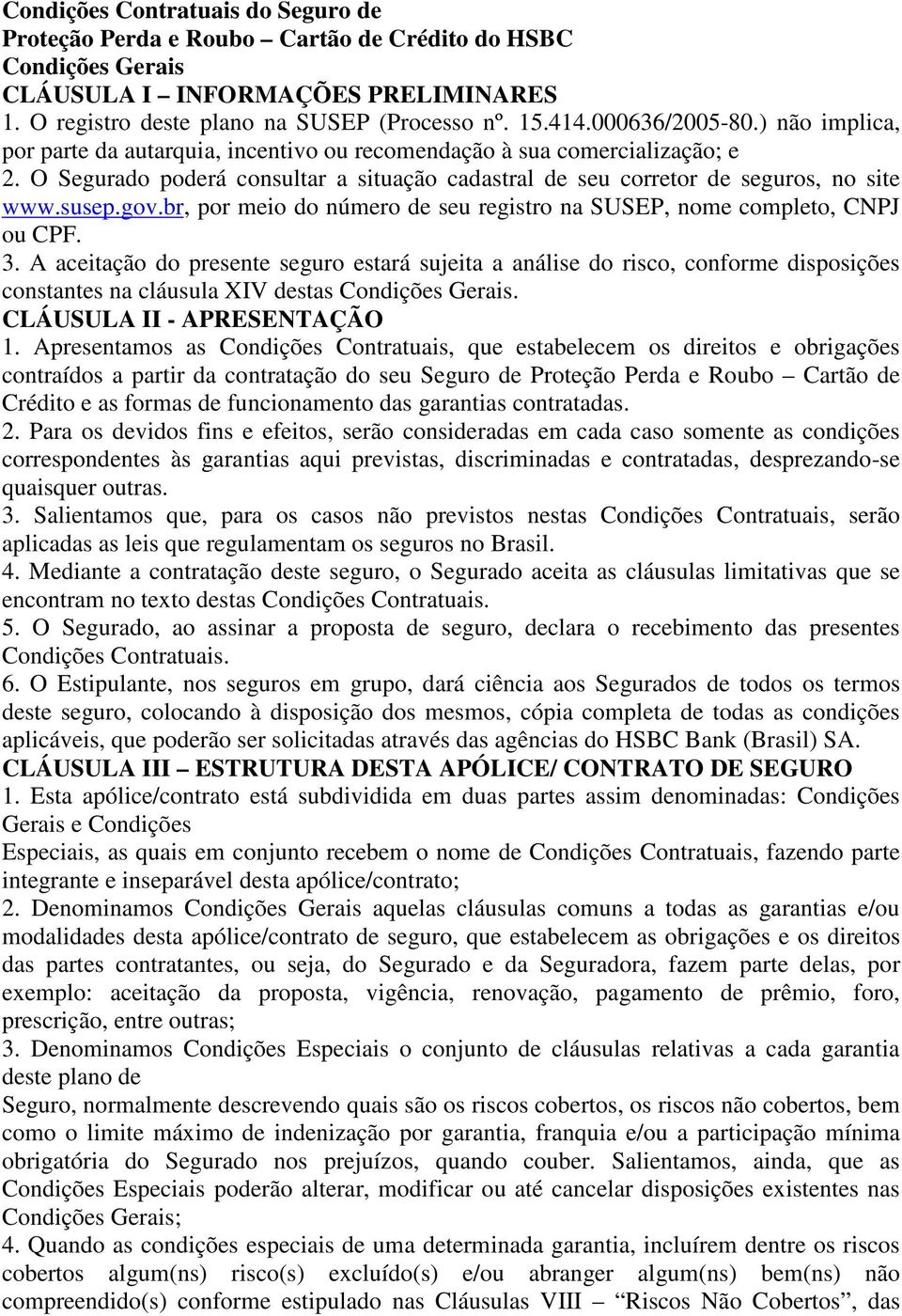 susep.gov.br, por meio do número de seu registro na SUSEP, nome completo, CNPJ ou CPF. 3.