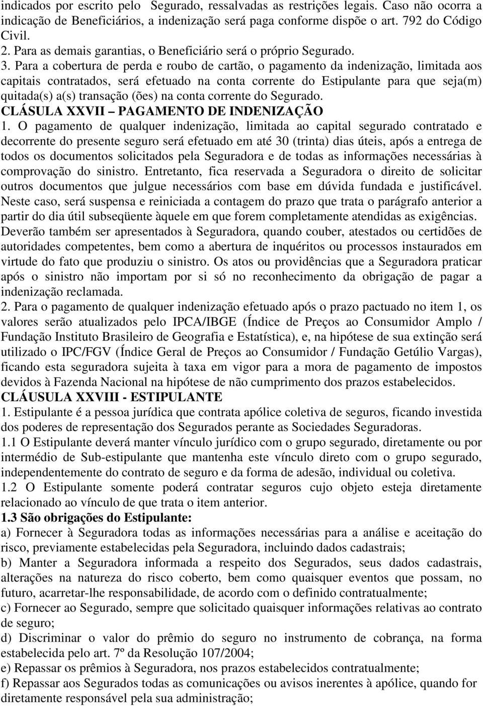 Para a cobertura de perda e roubo de cartão, o pagamento da indenização, limitada aos capitais contratados, será efetuado na conta corrente do Estipulante para que seja(m) quitada(s) a(s) transação