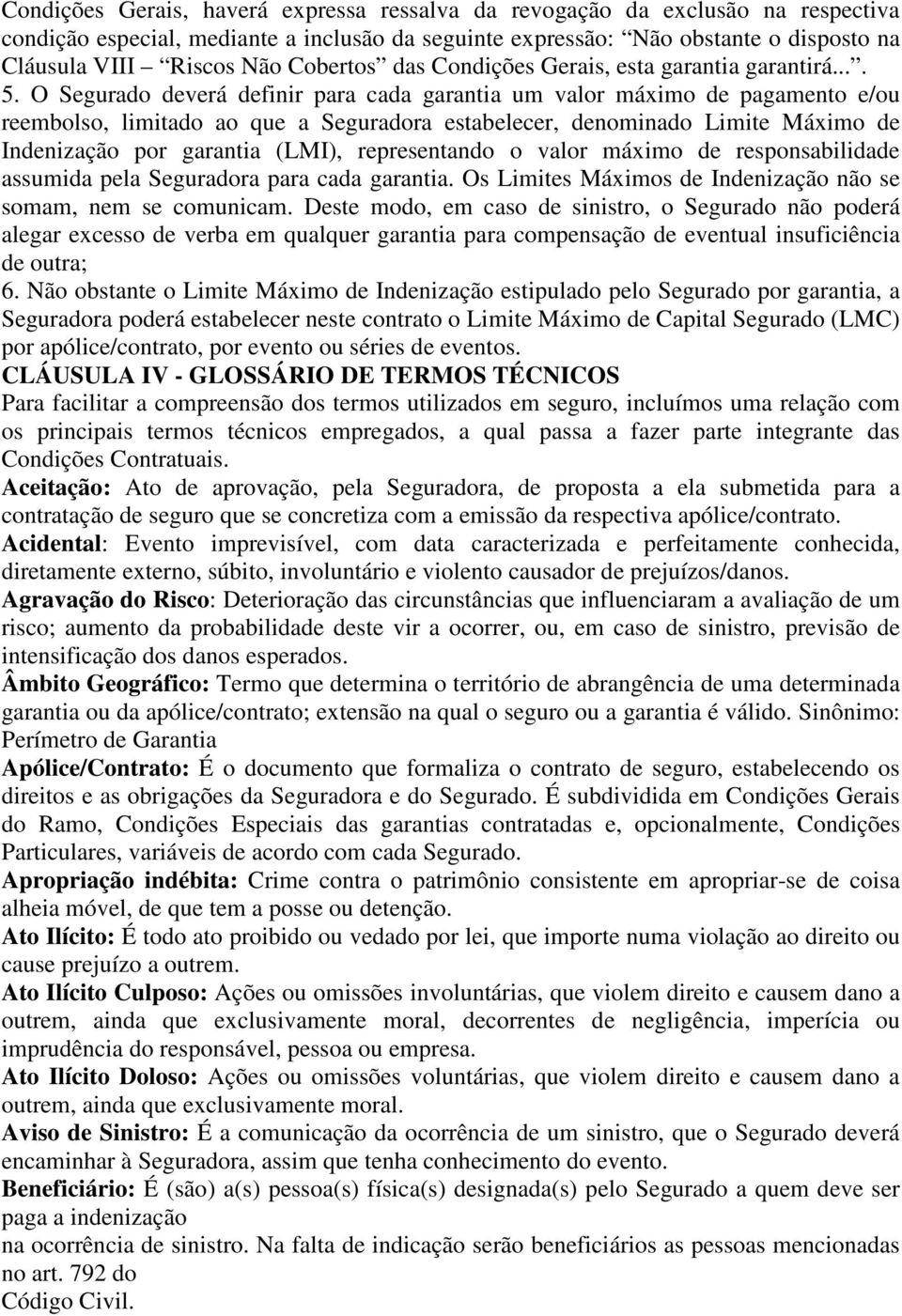 O Segurado deverá definir para cada garantia um valor máximo de pagamento e/ou reembolso, limitado ao que a Seguradora estabelecer, denominado Limite Máximo de Indenização por garantia (LMI),