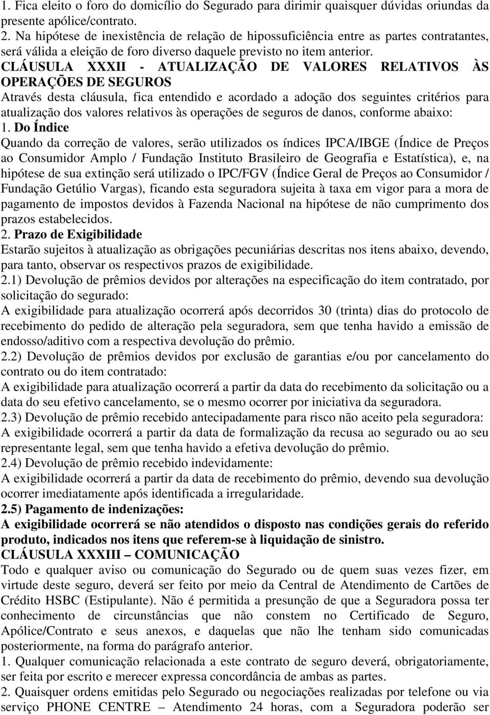 CLÁUSULA XXXII - ATUALIZAÇÃO DE VALORES RELATIVOS ÀS OPERAÇÕES DE SEGUROS Através desta cláusula, fica entendido e acordado a adoção dos seguintes critérios para atualização dos valores relativos às