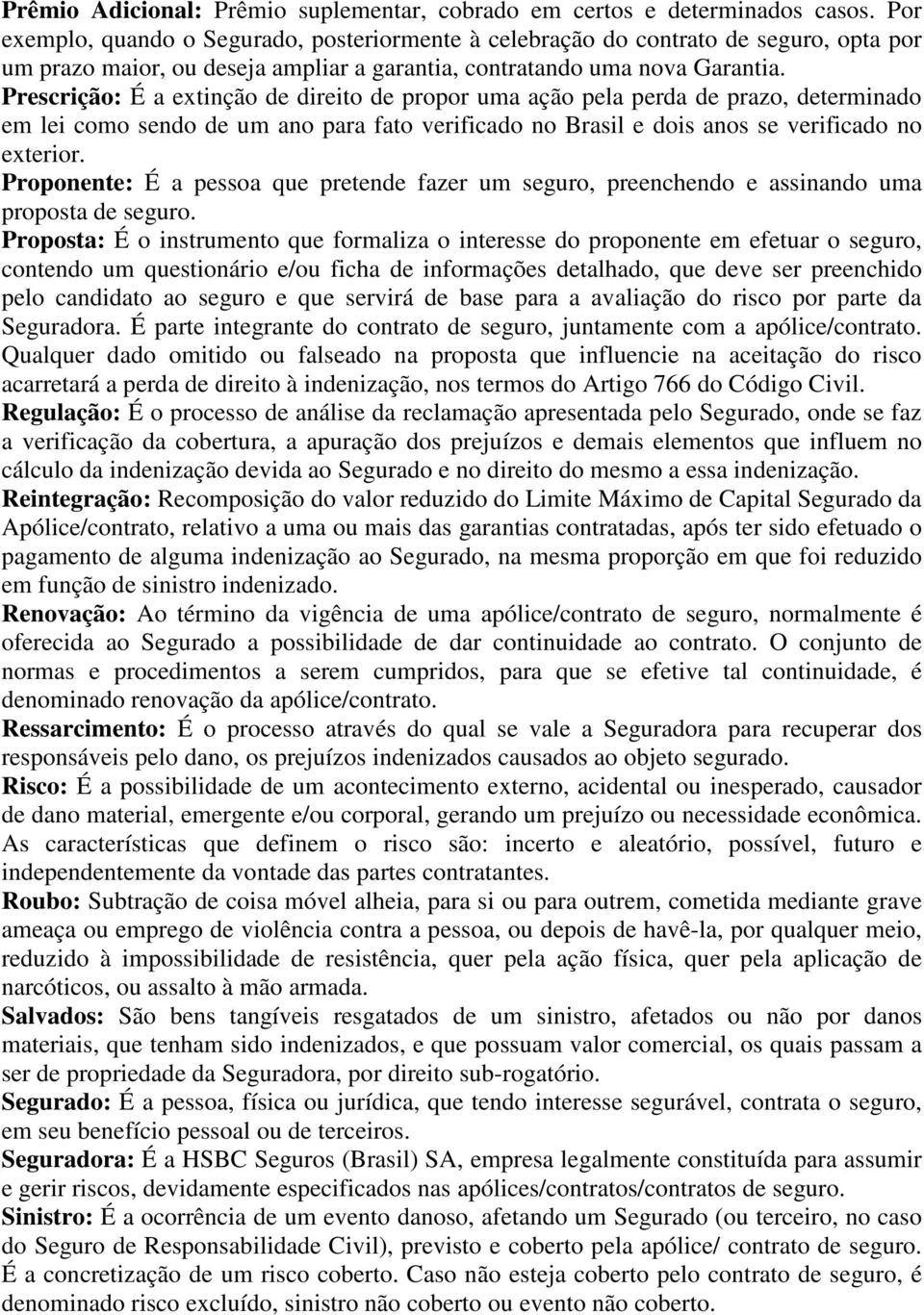 Prescrição: É a extinção de direito de propor uma ação pela perda de prazo, determinado em lei como sendo de um ano para fato verificado no Brasil e dois anos se verificado no exterior.